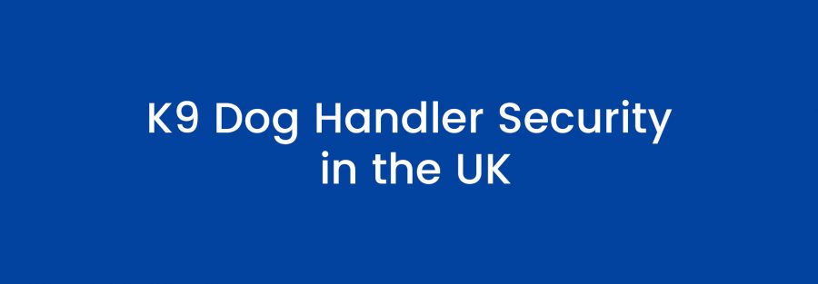 K9 Dog Handler Security in the UK