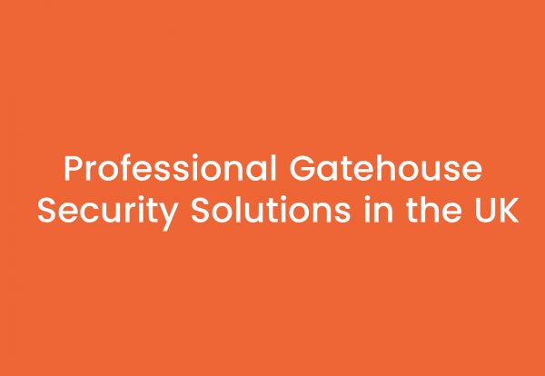 Professional Gatehouse Security Solutions in the UK