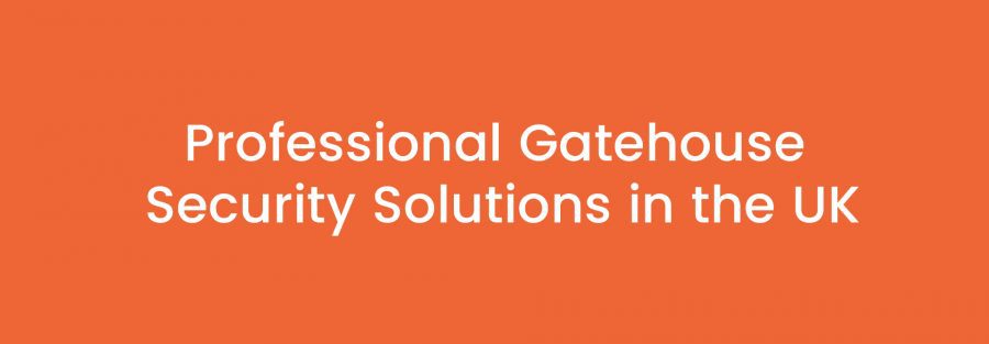 Professional Gatehouse Security Solutions in the UK